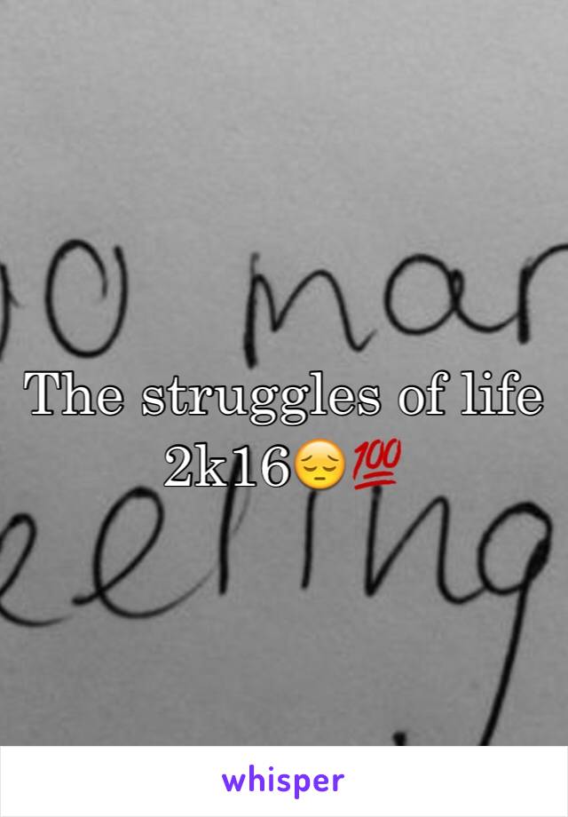 The struggles of life 2k16😔💯