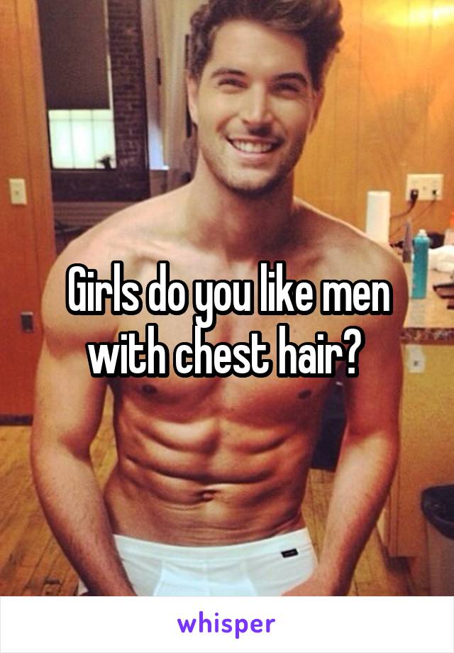 Girls do you like men with chest hair? 