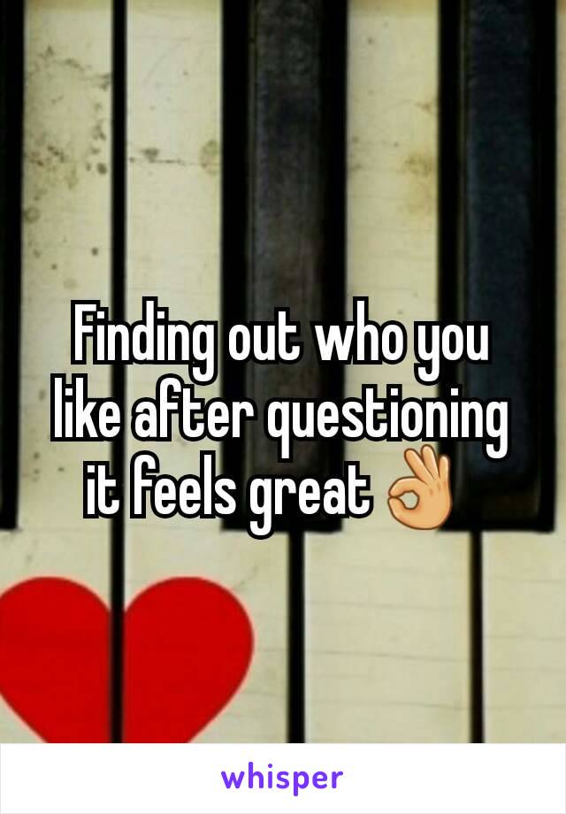 Finding out who you like after questioning it feels great👌 