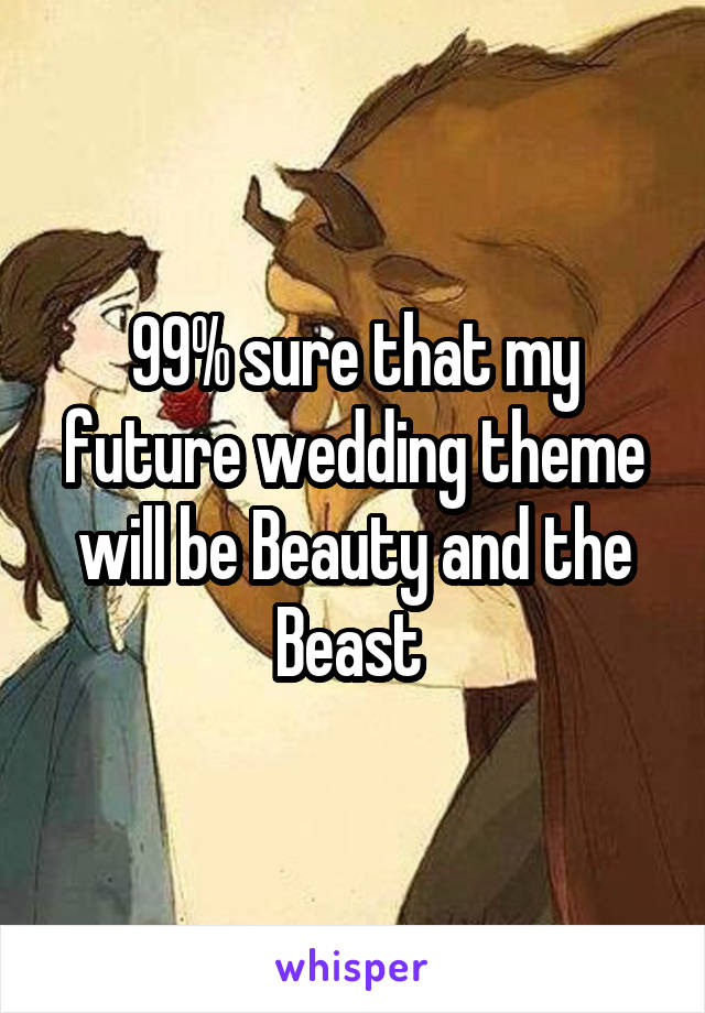 99% sure that my future wedding theme will be Beauty and the Beast 