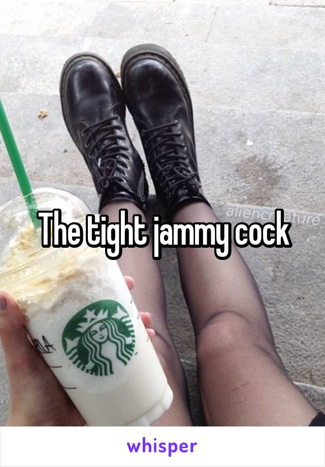 The tight jammy cock