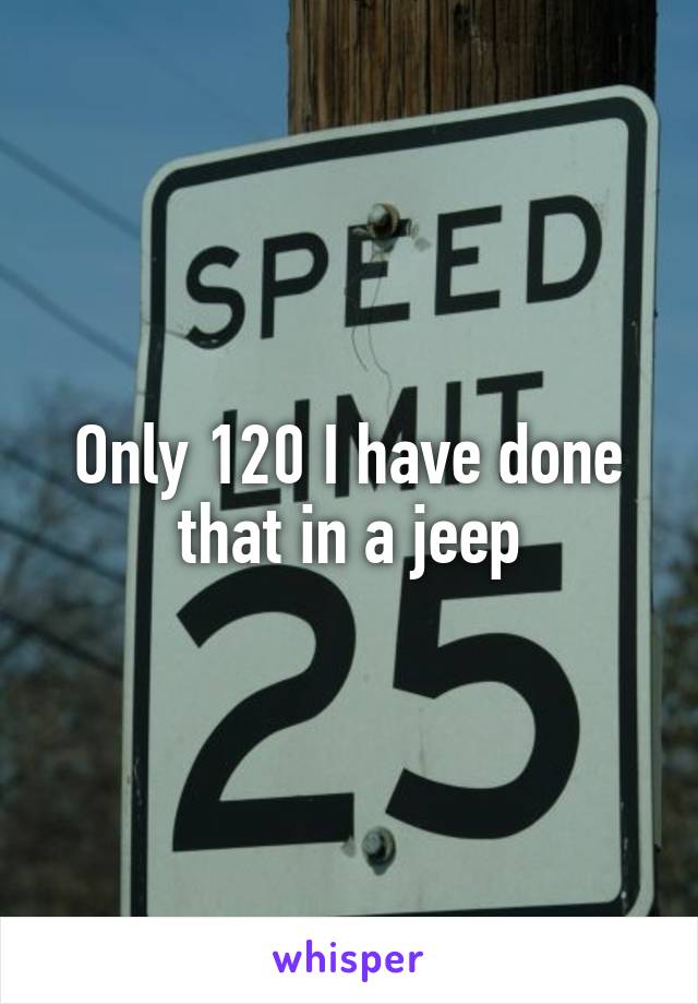 Only 120 I have done that in a jeep