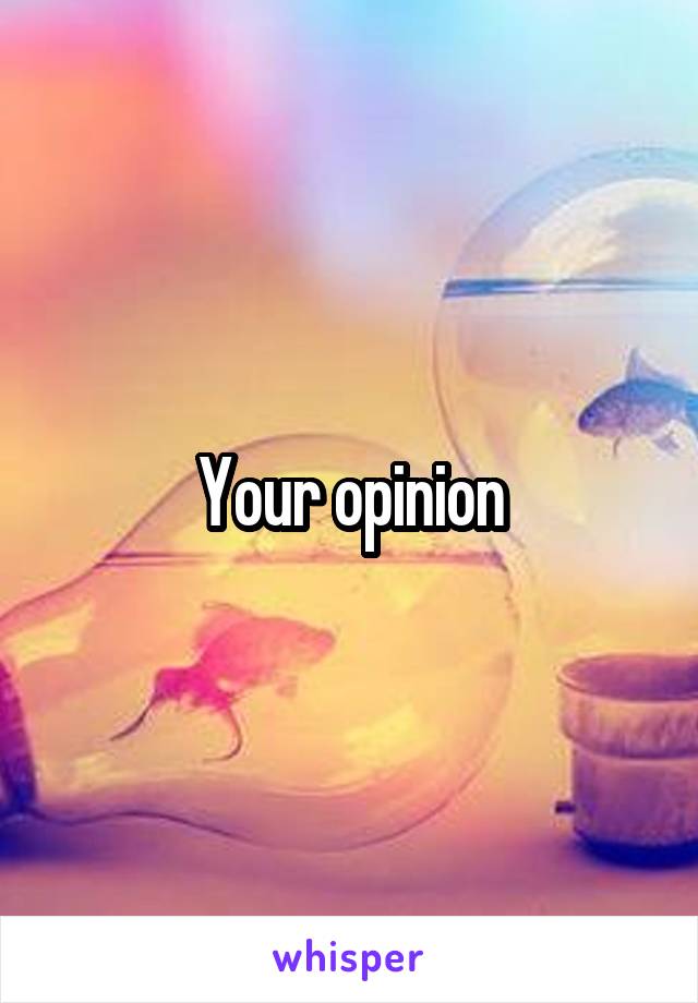 Your opinion