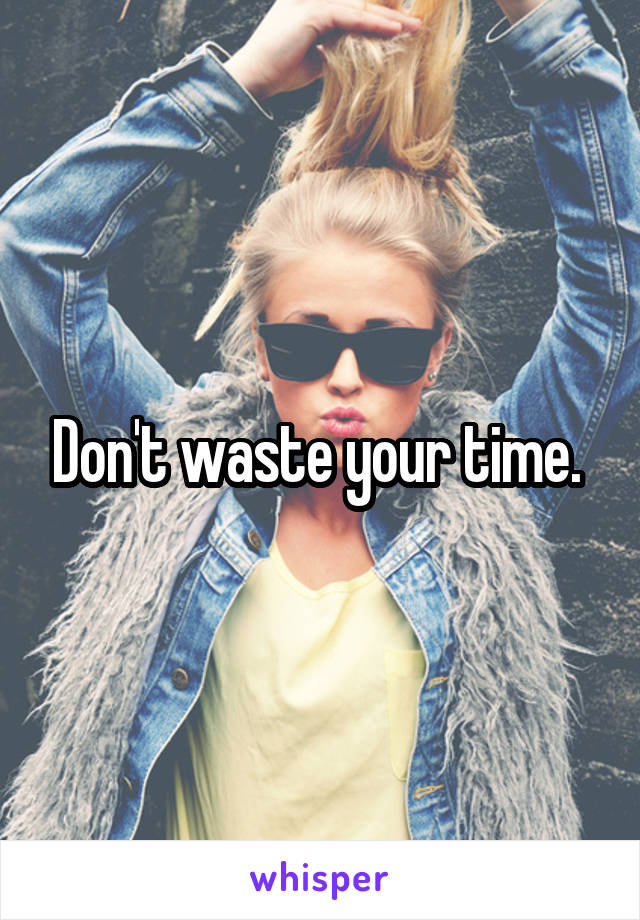 Don't waste your time. 