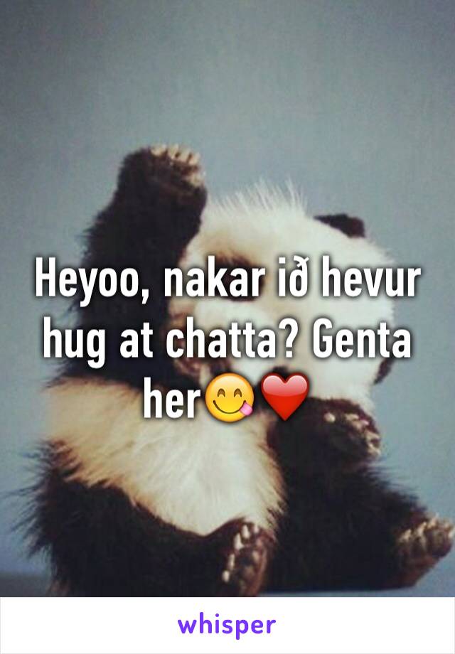 Heyoo, nakar ið hevur hug at chatta? Genta her😋❤️