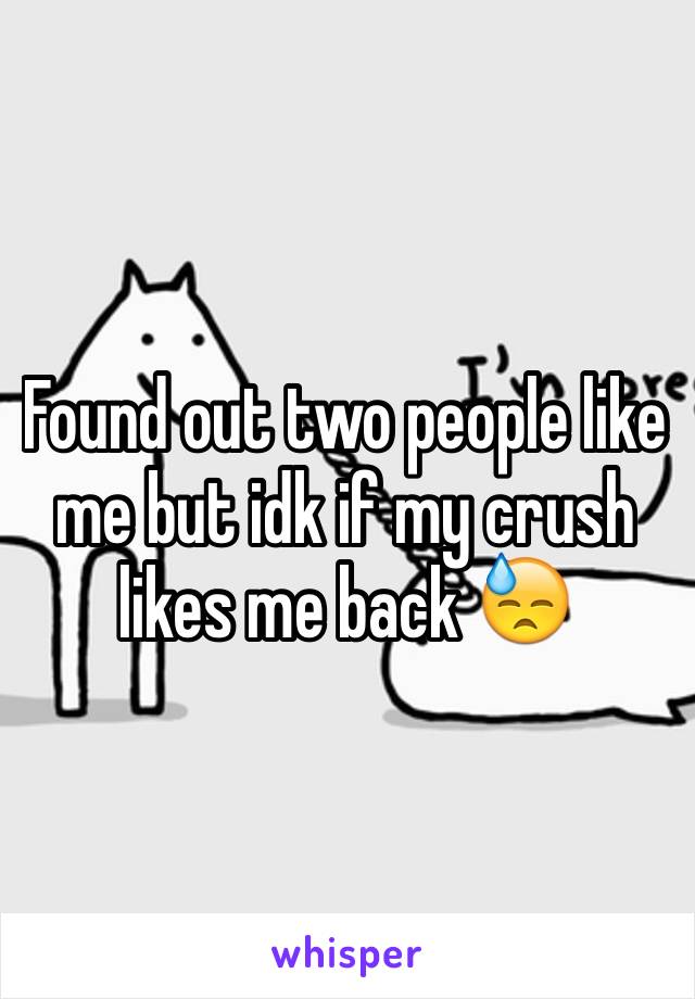 Found out two people like me but idk if my crush likes me back 😓