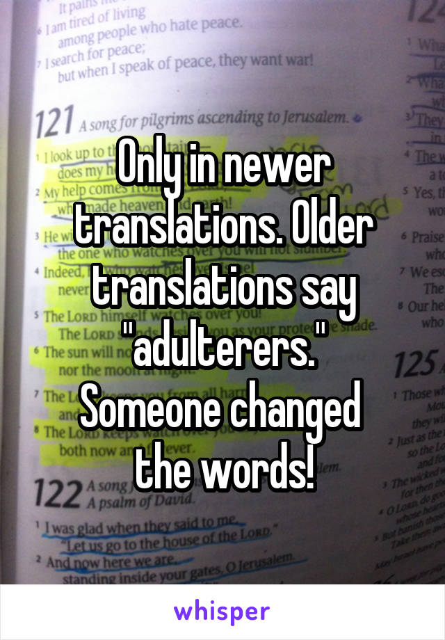 Only in newer translations. Older translations say "adulterers."
Someone changed 
the words!