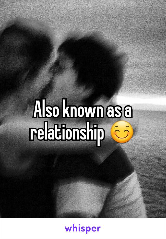 Also known as a relationship 😊