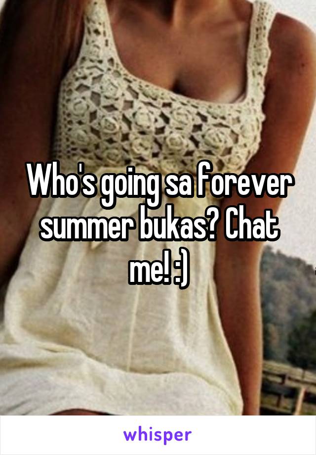 Who's going sa forever summer bukas? Chat me! :)