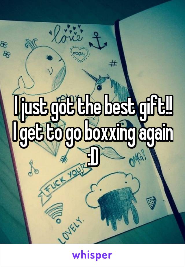 I just got the best gift!! I get to go boxxing again :D