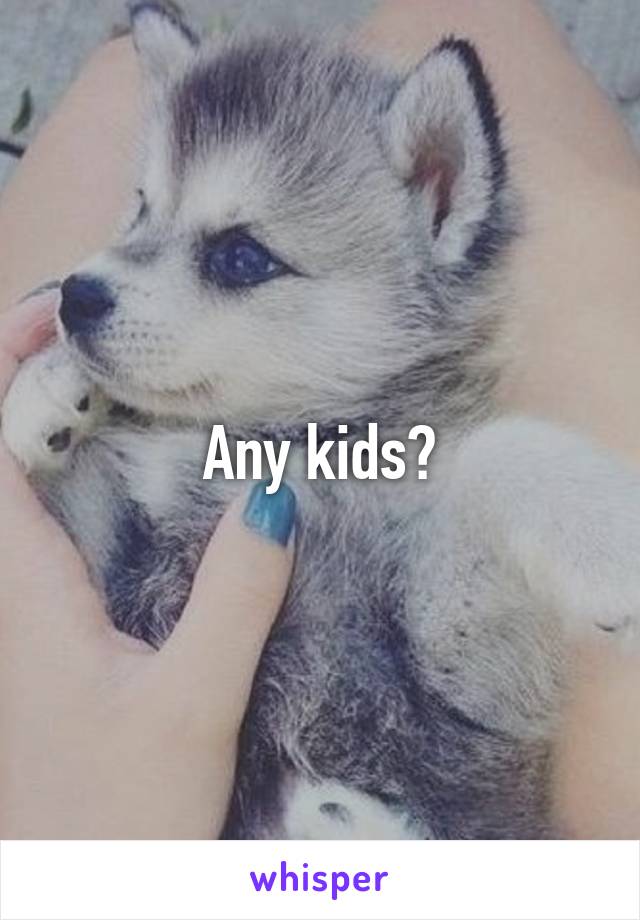 Any kids?