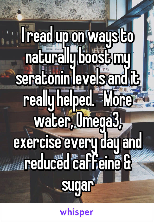 I read up on ways to naturally boost my seratonin levels and it really helped.   More water, Omega3, exercise every day and reduced caffeine & sugar