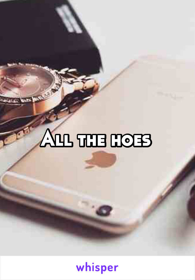 All the hoes 