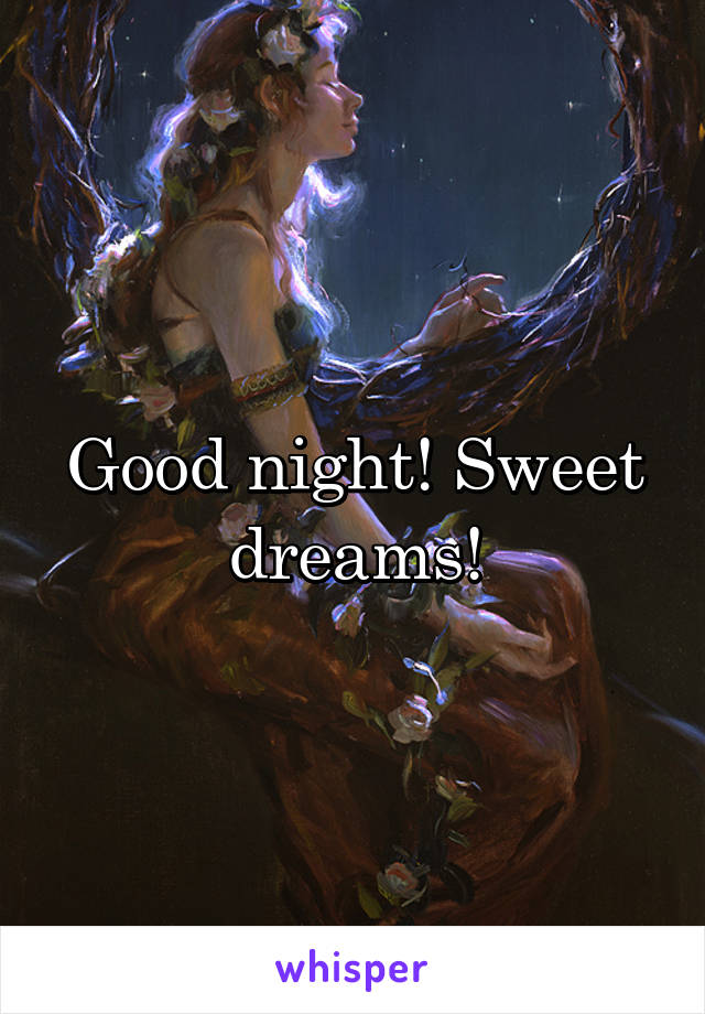 Good night! Sweet dreams!