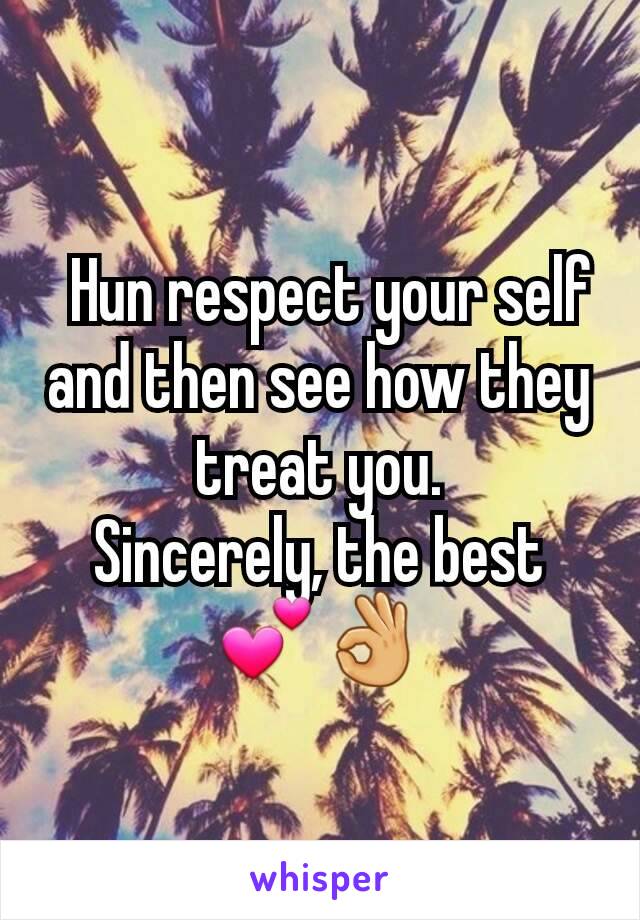   Hun respect your self and then see how they treat you.
Sincerely, the best
💕👌

