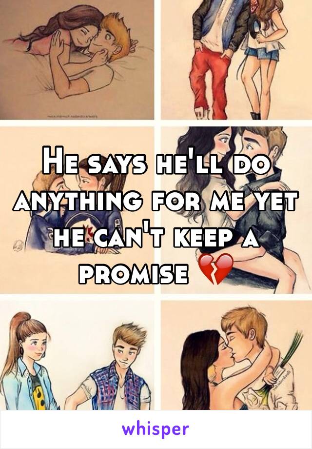 He says he'll do anything for me yet he can't keep a promise 💔