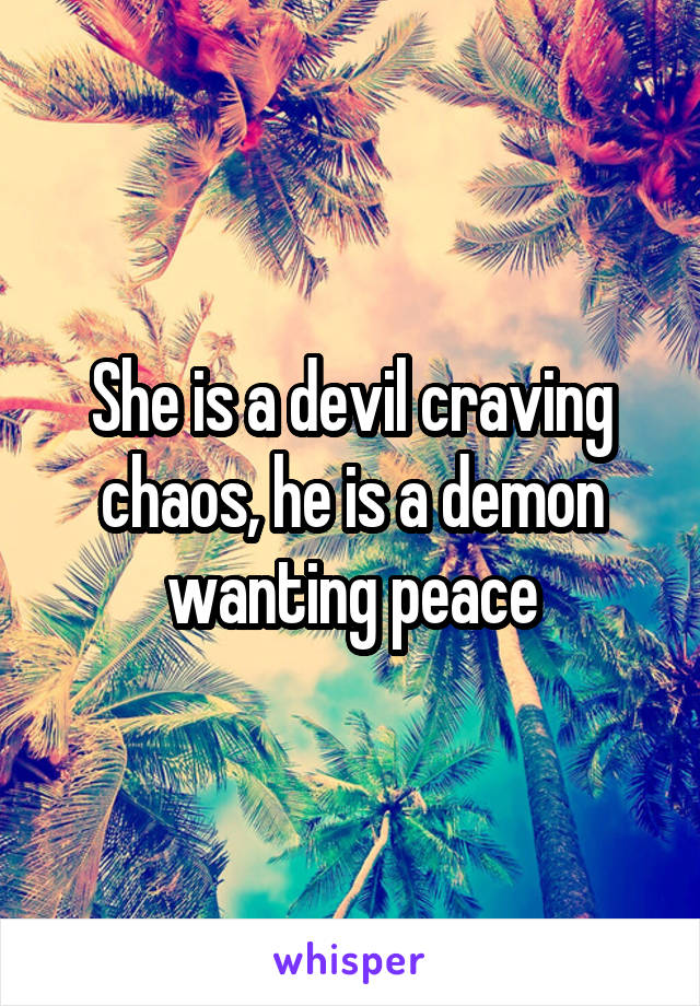 She is a devil craving chaos, he is a demon wanting peace