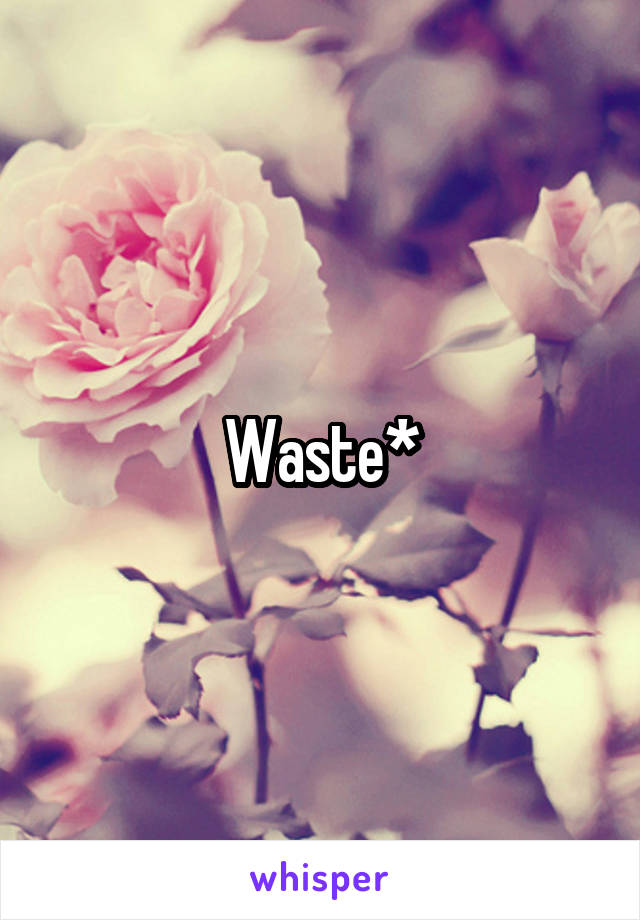 Waste*