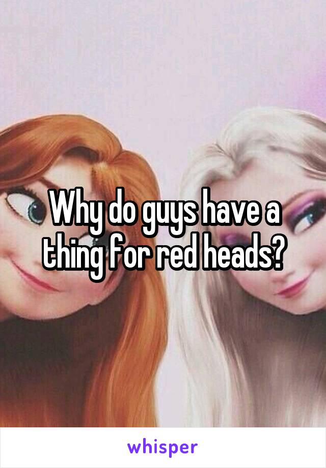 Why do guys have a thing for red heads?