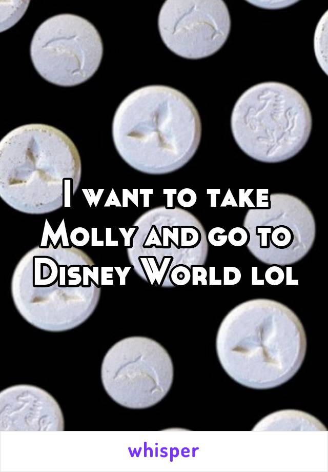 I want to take Molly and go to Disney World lol