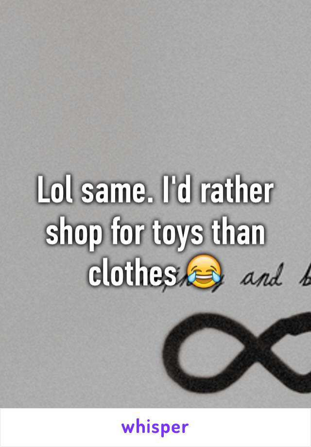 Lol same. I'd rather shop for toys than clothes 😂