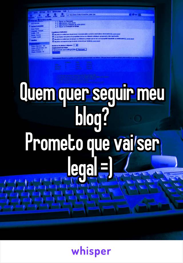 Quem quer seguir meu blog?
Prometo que vai ser legal =) 