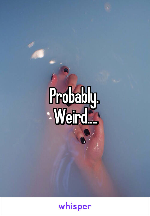 Probably. 
Weird....