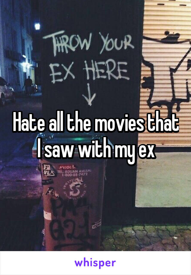 Hate all the movies that I saw with my ex