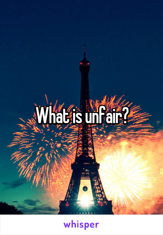 What is unfair?