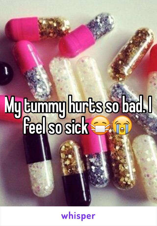 My tummy hurts so bad. I feel so sick😷😭