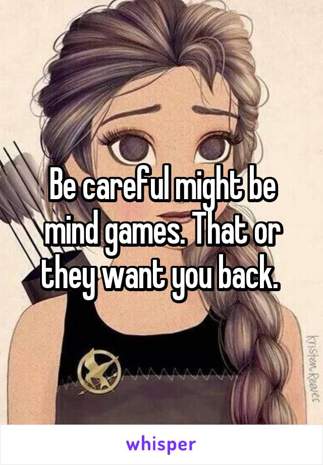 Be careful might be mind games. That or they want you back. 