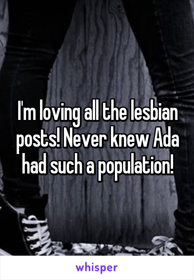 I'm loving all the lesbian posts! Never knew Ada had such a population!