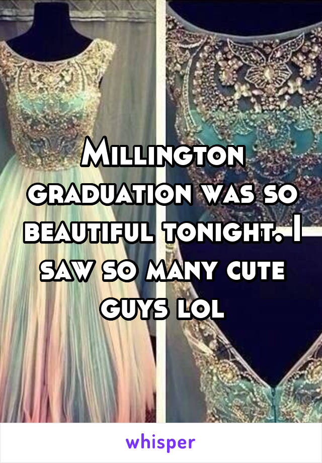 Millington graduation was so beautiful tonight. I saw so many cute guys lol