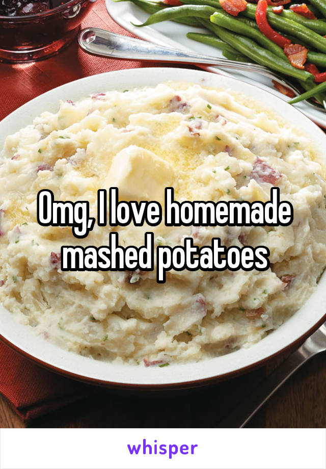 Omg, I love homemade mashed potatoes