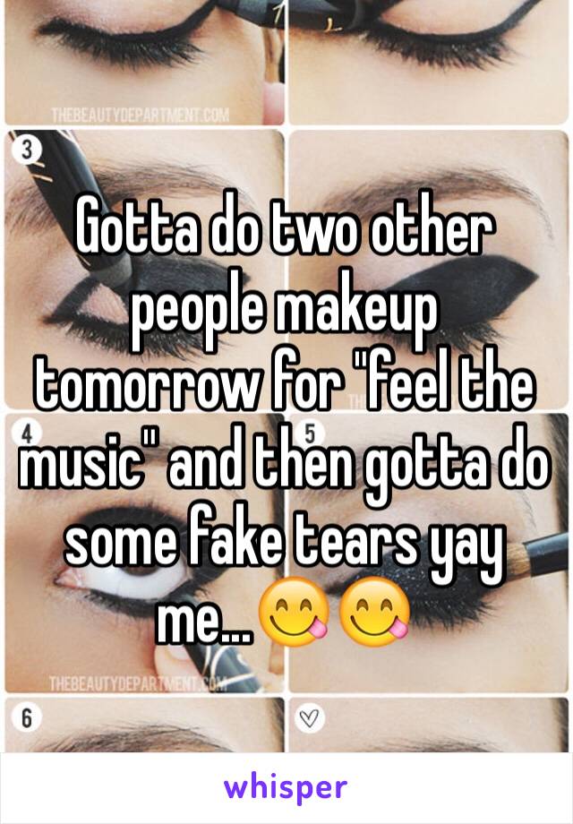 Gotta do two other people makeup tomorrow for "feel the music" and then gotta do some fake tears yay me...😋😋