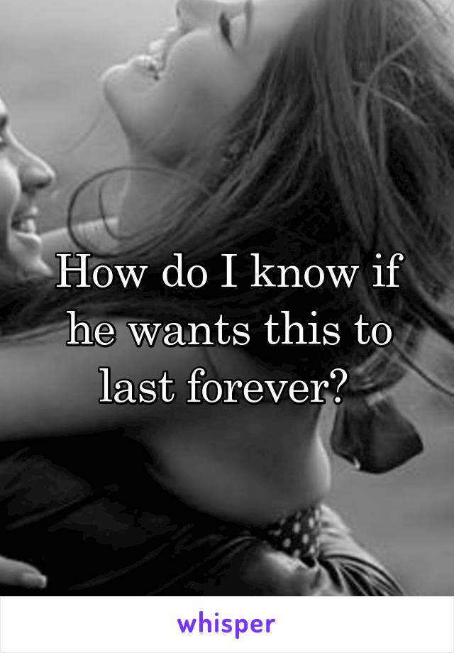 How do I know if he wants this to last forever? 