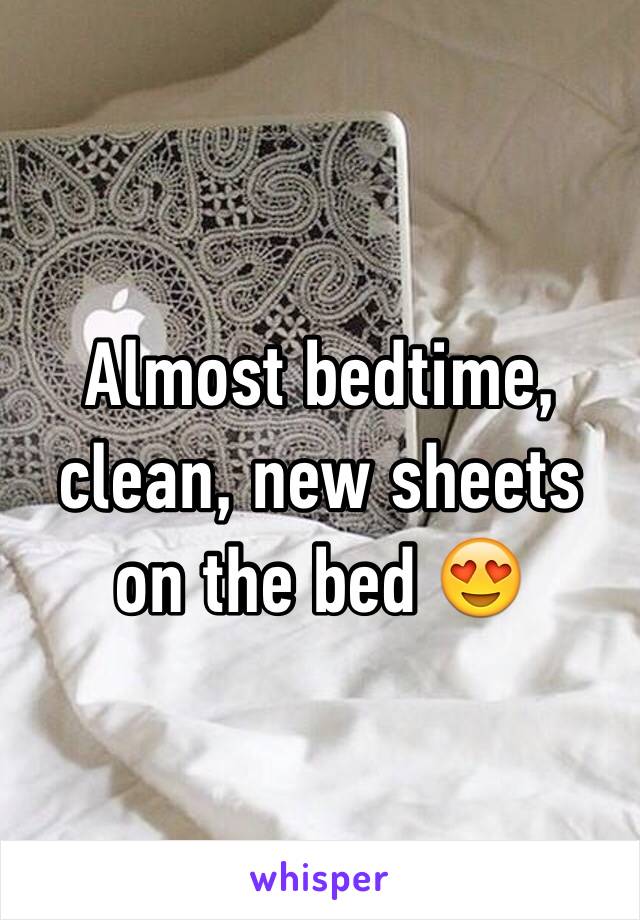 Almost bedtime, clean, new sheets on the bed 😍