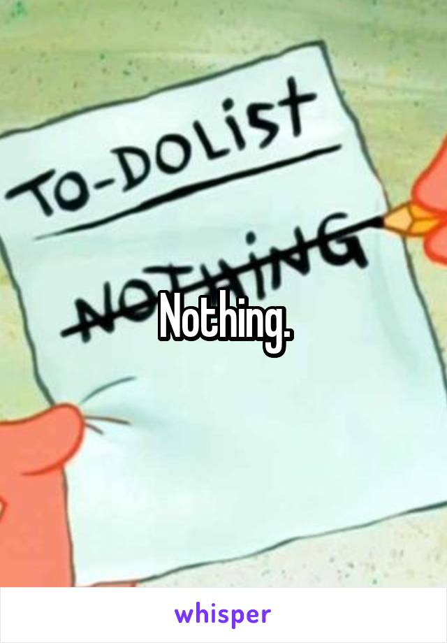 Nothing.