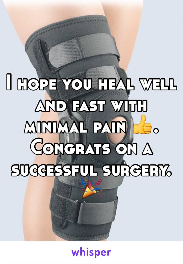 I hope you heal well and fast with minimal pain 👍. Congrats on a successful surgery. 🎉