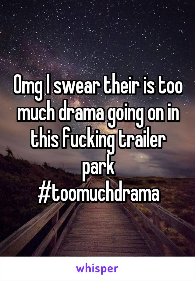 Omg I swear their is too much drama going on in this fucking trailer park
#toomuchdrama