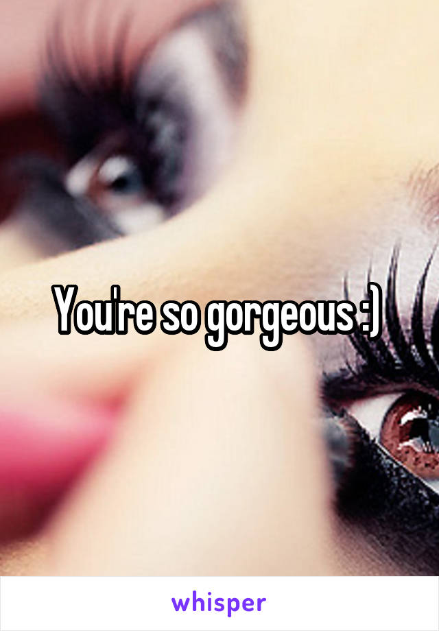 You're so gorgeous :) 