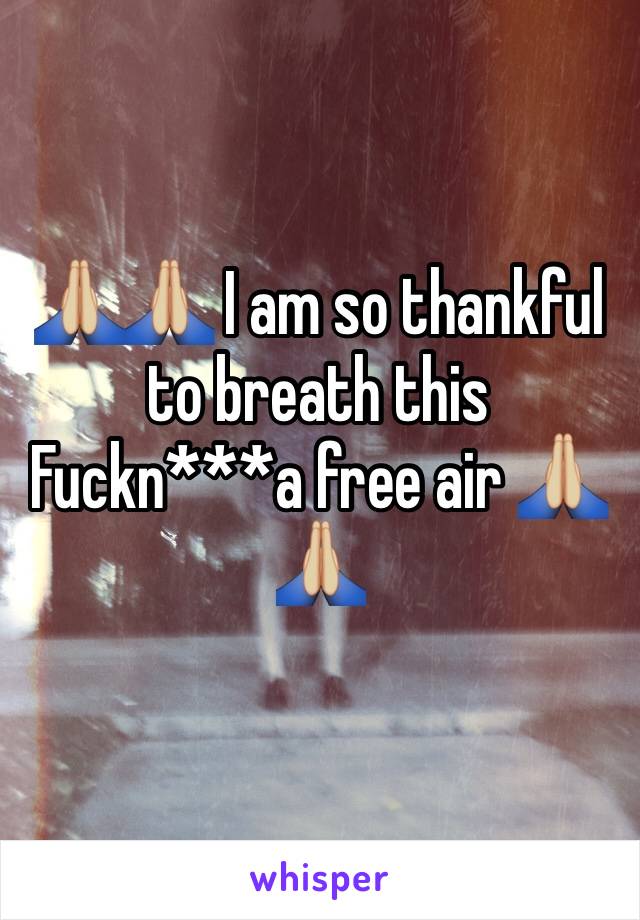 🙏🏼🙏🏼 I am so thankful to breath this Fuckn***a free air 🙏🏼🙏🏼