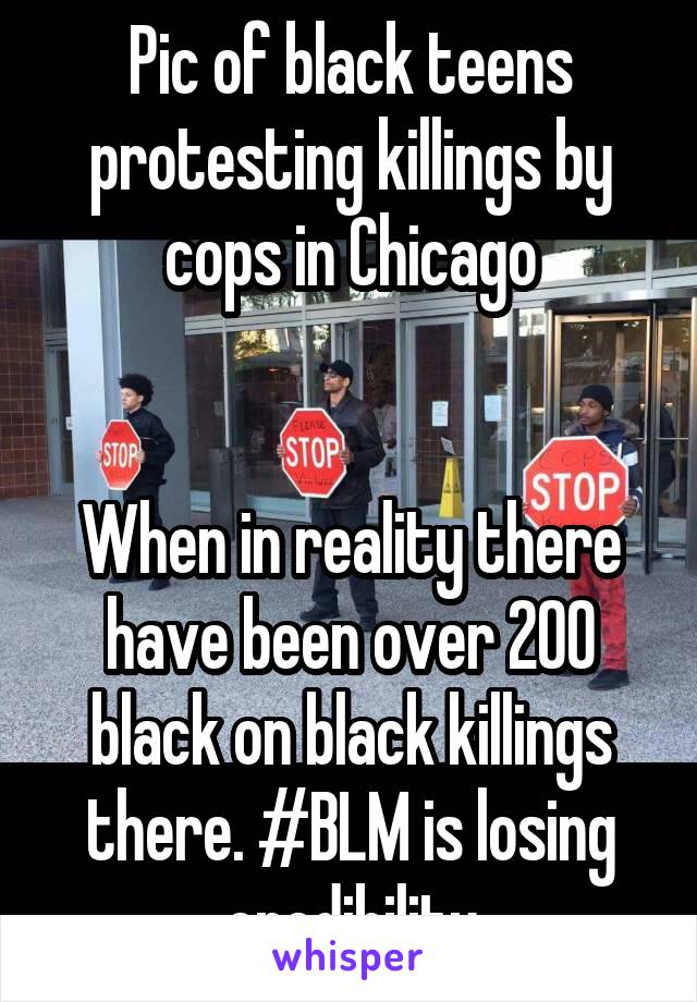 Pic of black teens protesting killings by cops in Chicago


When in reality there have been over 200 black on black killings there. #BLM is losing credibility