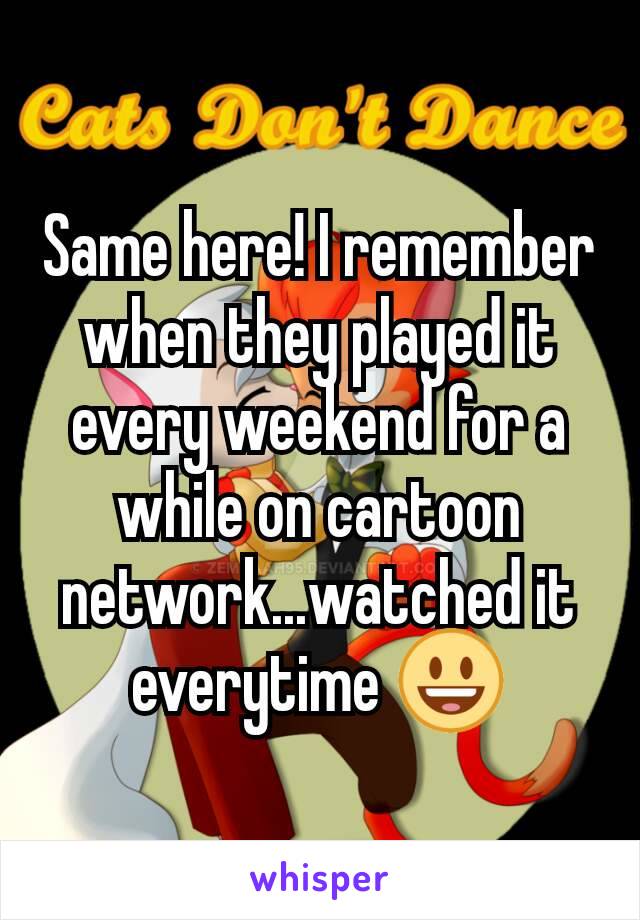 Same here! I remember when they played it every weekend for a while on cartoon network...watched it everytime 😃