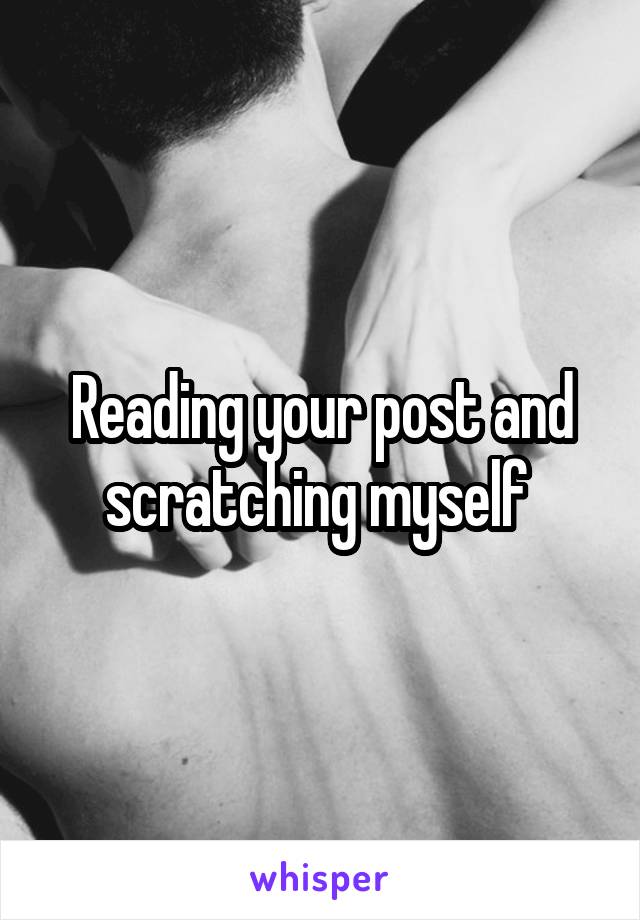 Reading your post and scratching myself 