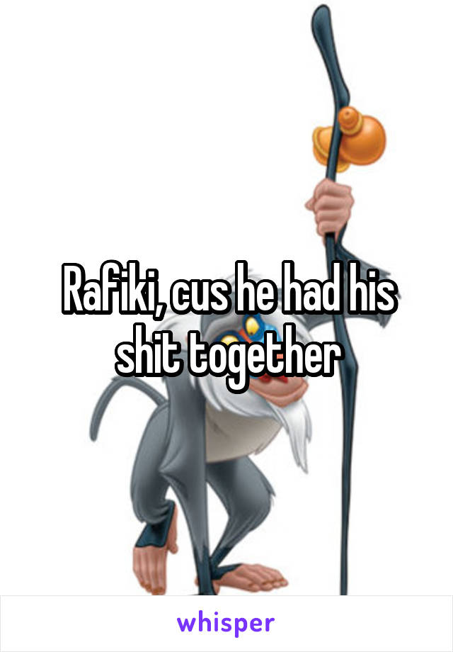 Rafiki, cus he had his shit together