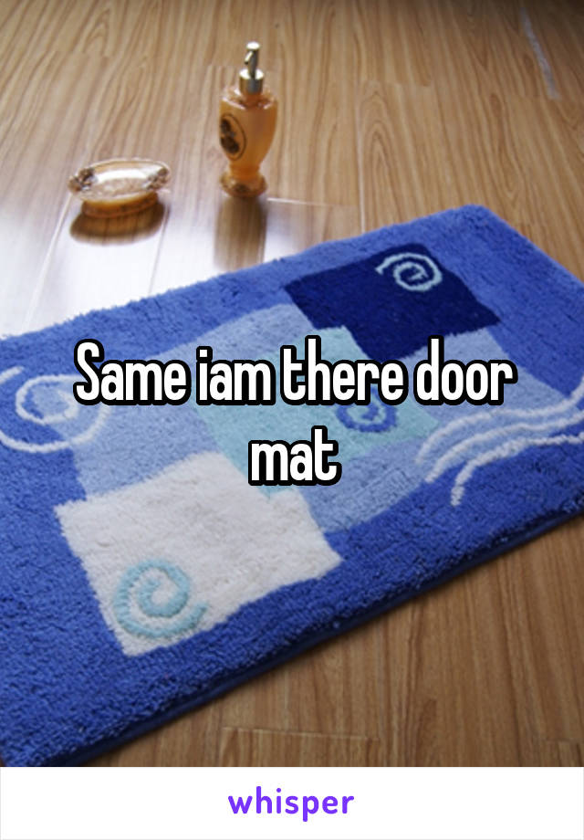 Same iam there door mat