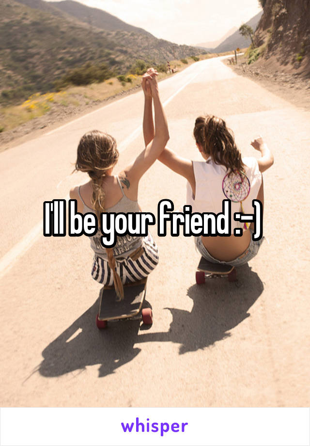 I'll be your friend :-) 