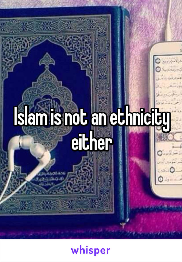 Islam is not an ethnicity either