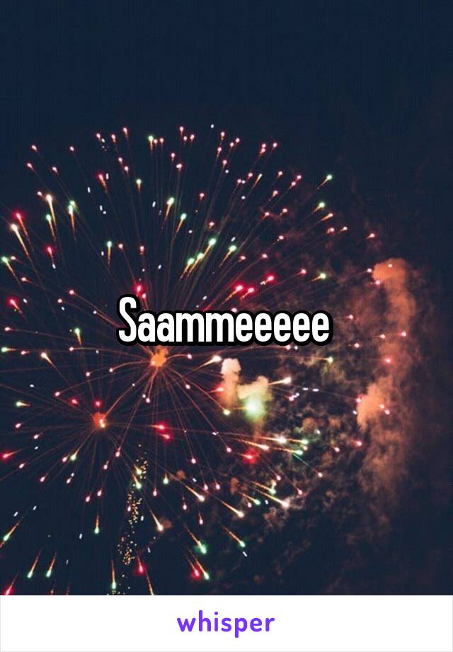 Saammeeeee 